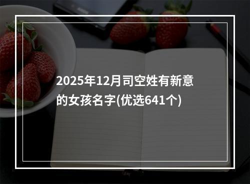 2025年12月司空姓有新意的女孩名字(优选641个)