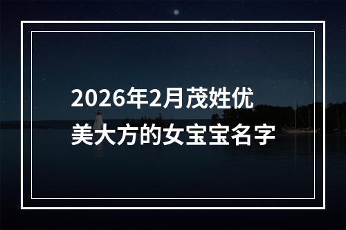 2026年2月茂姓优美大方的女宝宝名字