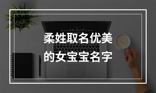 柔姓取名优美的女宝宝名字