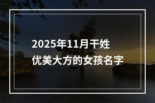 2025年11月干姓优美大方的女孩名字