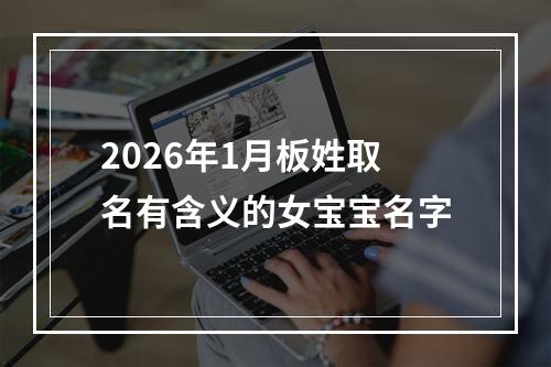 2026年1月板姓取名有含义的女宝宝名字