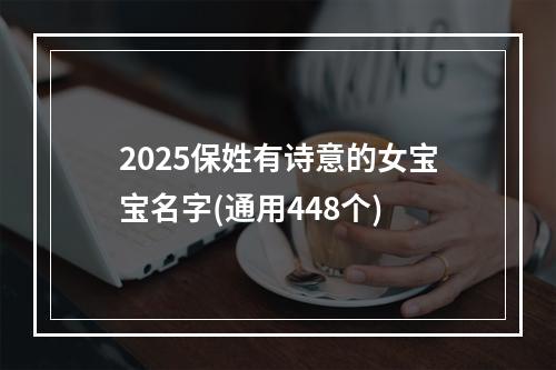 2025保姓有诗意的女宝宝名字(通用448个)