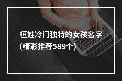 桓姓冷门独特的女孩名字(精彩推荐589个)