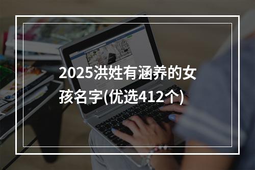 2025洪姓有涵养的女孩名字(优选412个)