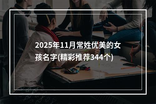 2025年11月常姓优美的女孩名字(精彩推荐344个)