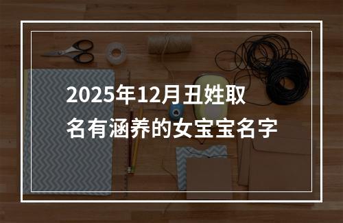 2025年12月丑姓取名有涵养的女宝宝名字