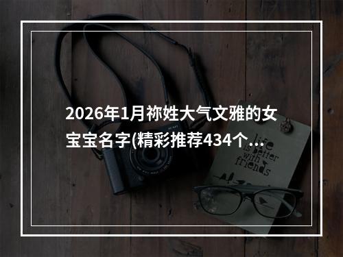 2026年1月祢姓大气文雅的女宝宝名字(精彩推荐434个)