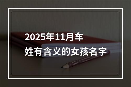 2025年11月车姓有含义的女孩名字