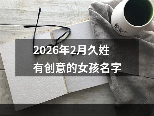 2026年2月久姓有创意的女孩名字