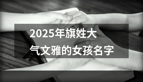2025年旗姓大气文雅的女孩名字