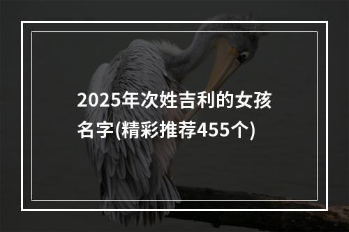 2025年次姓吉利的女孩名字(精彩推荐455个)