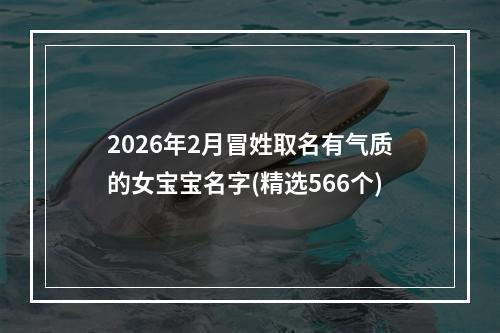 2026年2月冒姓取名有气质的女宝宝名字(精选566个)