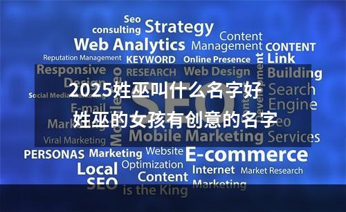 2025姓巫叫什么名字好 姓巫的女孩有创意的名字