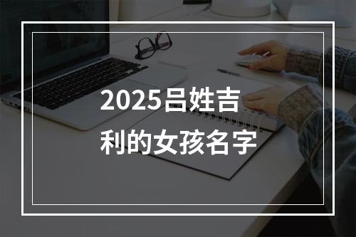 2025吕姓吉利的女孩名字