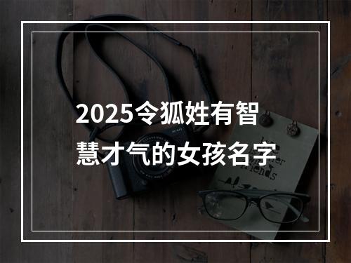 2025令狐姓有智慧才气的女孩名字