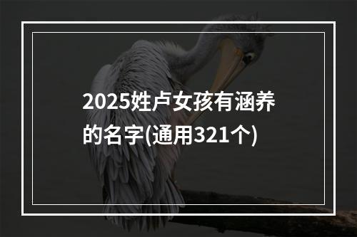 2025姓卢女孩有涵养的名字(通用321个)