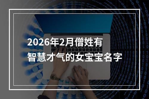 2026年2月僧姓有智慧才气的女宝宝名字