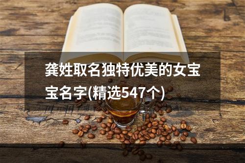 龚姓取名独特优美的女宝宝名字(精选547个)