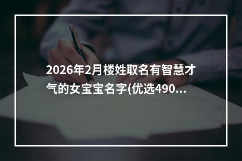 2026年2月楼姓取名有智慧才气的女宝宝名字(优选490个)
