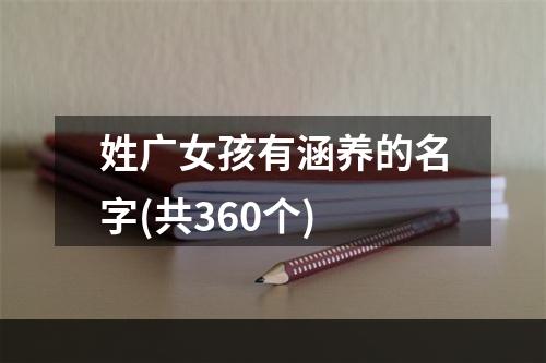 姓广女孩有涵养的名字(共360个)