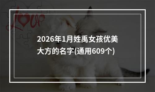 2026年1月姓禹女孩优美大方的名字(通用609个)
