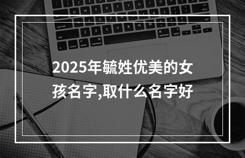 2025年毓姓优美的女孩名字,取什么名字好