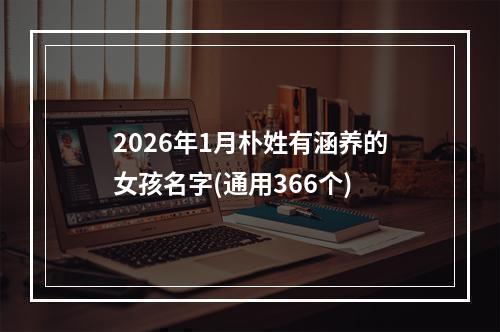 2026年1月朴姓有涵养的女孩名字(通用366个)
