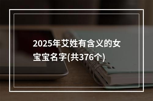 2025年艾姓有含义的女宝宝名字(共376个)