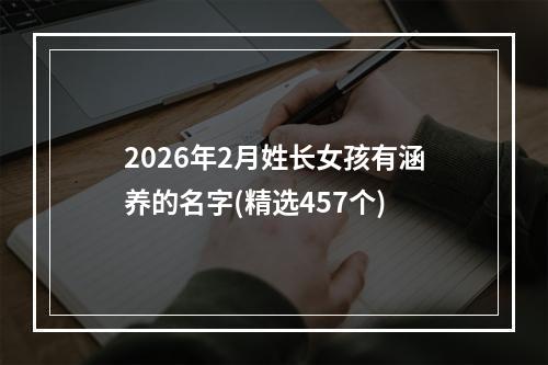 2026年2月姓长女孩有涵养的名字(精选457个)