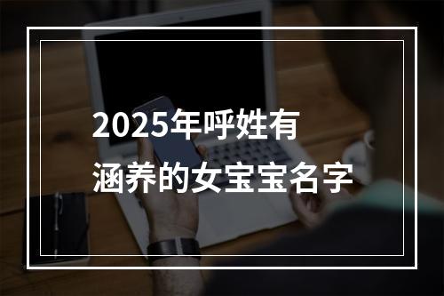 2025年呼姓有涵养的女宝宝名字