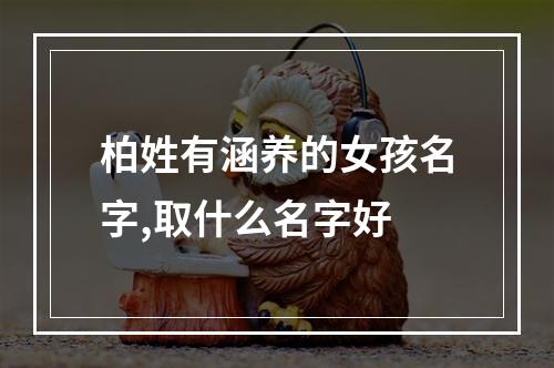 柏姓有涵养的女孩名字,取什么名字好