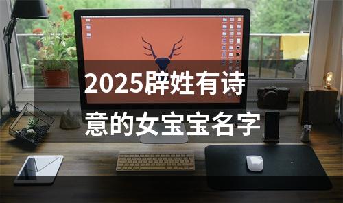 2025辟姓有诗意的女宝宝名字