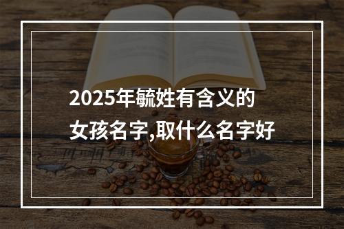 2025年毓姓有含义的女孩名字,取什么名字好