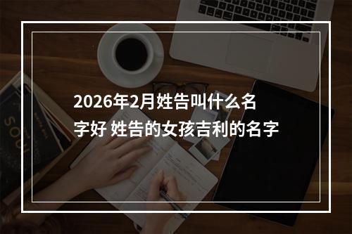 2026年2月姓告叫什么名字好 姓告的女孩吉利的名字