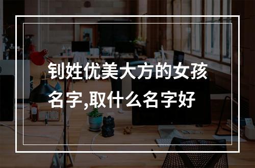 钊姓优美大方的女孩名字,取什么名字好