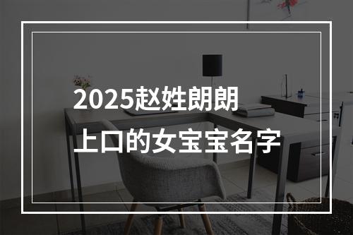 2025赵姓朗朗上口的女宝宝名字