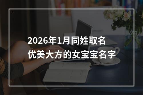 2026年1月同姓取名优美大方的女宝宝名字