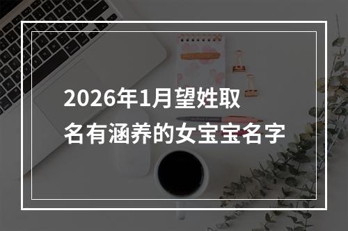 2026年1月望姓取名有涵养的女宝宝名字