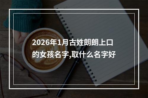 2026年1月古姓朗朗上口的女孩名字,取什么名字好