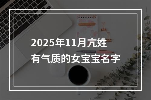 2025年11月亢姓有气质的女宝宝名字