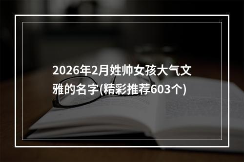 2026年2月姓帅女孩大气文雅的名字(精彩推荐603个)