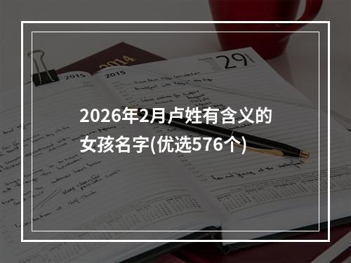 2026年2月卢姓有含义的女孩名字(优选576个)