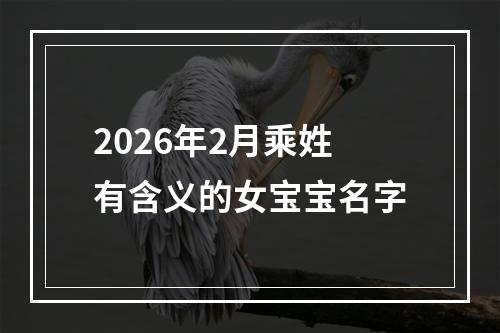 2026年2月乘姓有含义的女宝宝名字