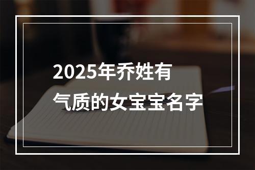 2025年乔姓有气质的女宝宝名字