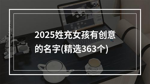 2025姓充女孩有创意的名字(精选363个)