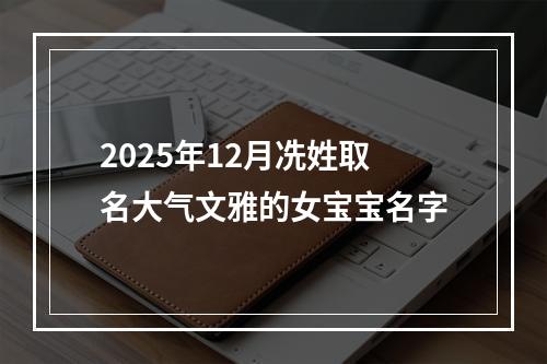 2025年12月冼姓取名大气文雅的女宝宝名字