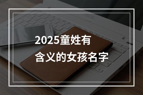 2025童姓有含义的女孩名字