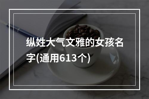 纵姓大气文雅的女孩名字(通用613个)