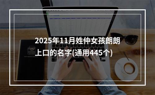 2025年11月姓仲女孩朗朗上口的名字(通用445个)