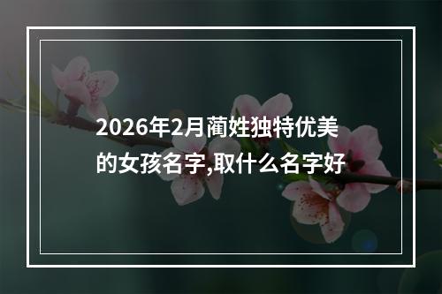 2026年2月蔺姓独特优美的女孩名字,取什么名字好